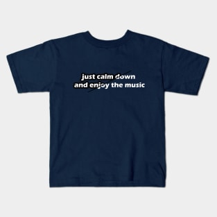 just calm down and enjoy the music Kids T-Shirt